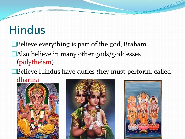 Hindus �Believe everything is part of the god, Braham �Also believe in many other