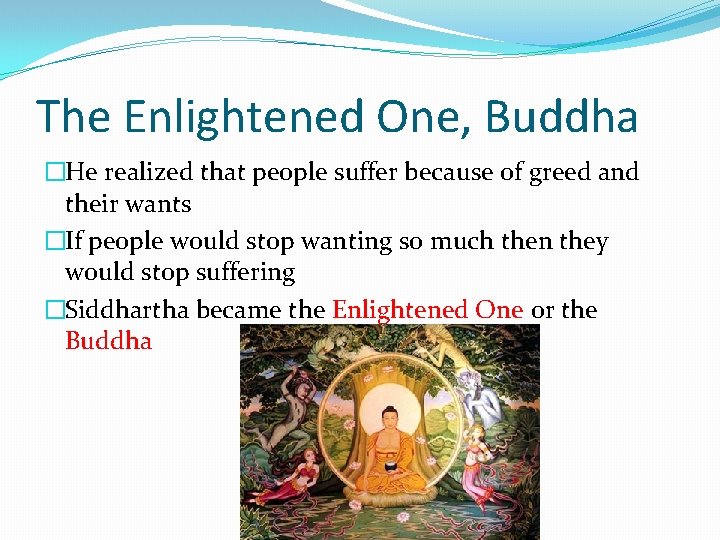 The Enlightened One, Buddha �He realized that people suffer because of greed and their