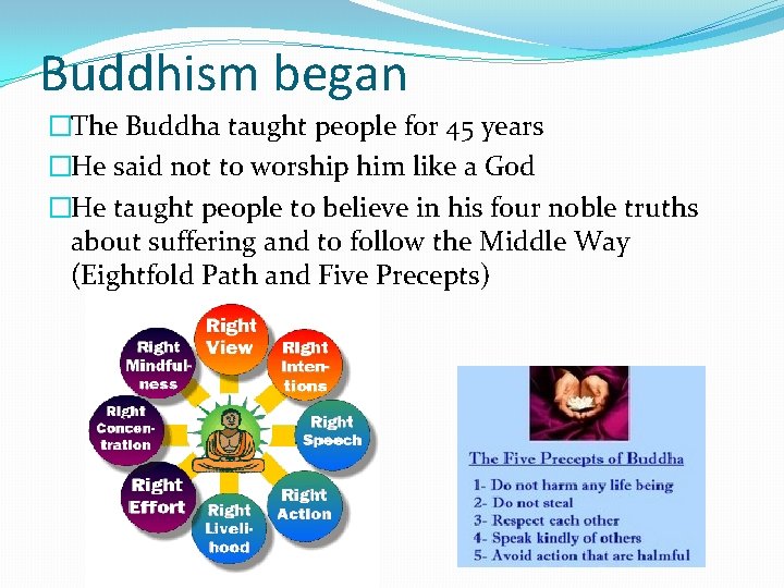 Buddhism began �The Buddha taught people for 45 years �He said not to worship