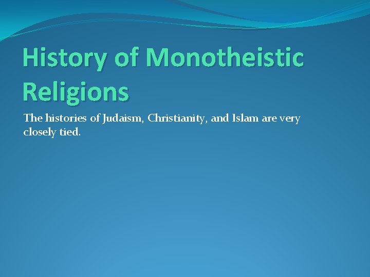 History of Monotheistic Religions The histories of Judaism, Christianity, and Islam are very closely