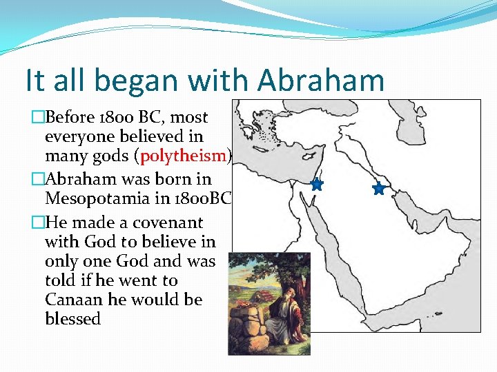 It all began with Abraham �Before 1800 BC, most everyone believed in many gods