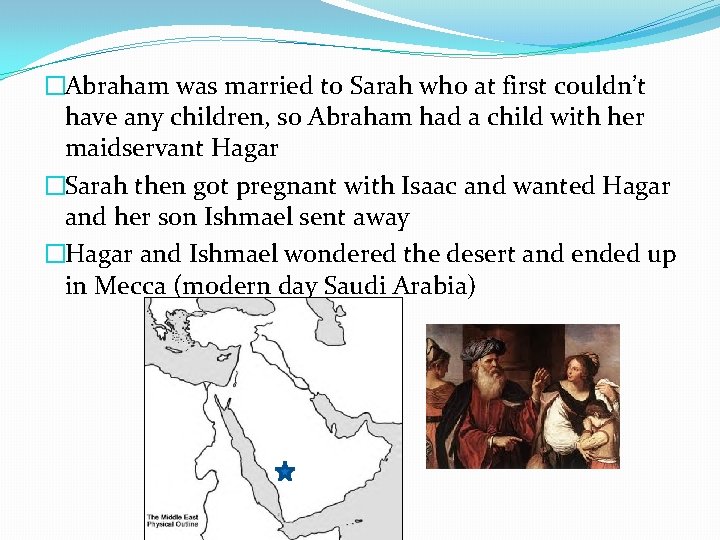 �Abraham was married to Sarah who at first couldn’t have any children, so Abraham