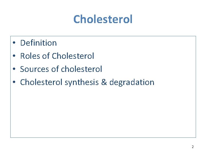 Cholesterol • • Definition Roles of Cholesterol Sources of cholesterol Cholesterol synthesis & degradation