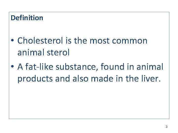 Definition • Cholesterol is the most common animal sterol • A fat-like substance, found