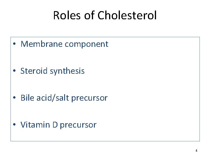 Roles of Cholesterol • Membrane component • Steroid synthesis • Bile acid/salt precursor •