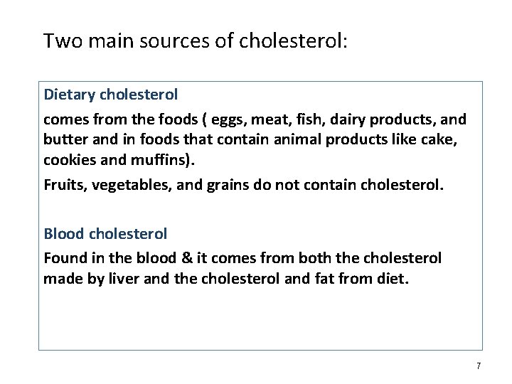 Two main sources of cholesterol: Dietary cholesterol comes from the foods ( eggs, meat,