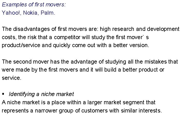 Examples of first movers: Yahoo!, Nokia, Palm. The disadvantages of first movers are: high