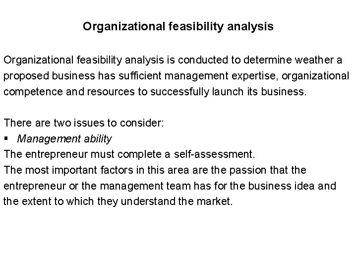 Organizational feasibility analysis is conducted to determine weather a proposed business has sufficient management