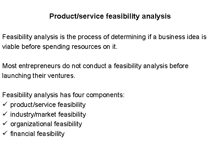 Product/service feasibility analysis Feasibility analysis is the process of determining if a business idea