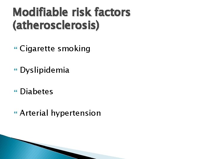 Modifiable risk factors (atherosclerosis) Cigarette smoking Dyslipidemia Diabetes Arterial hypertension 