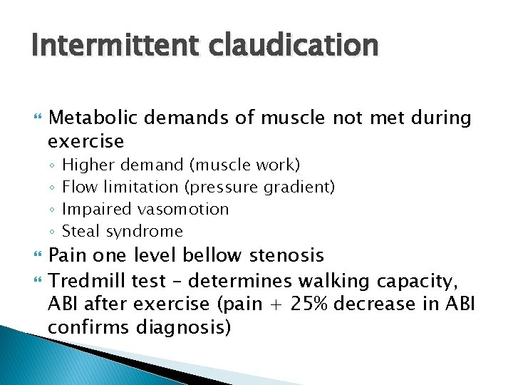 Intermittent claudication Metabolic demands of muscle not met during exercise ◦ ◦ Higher demand