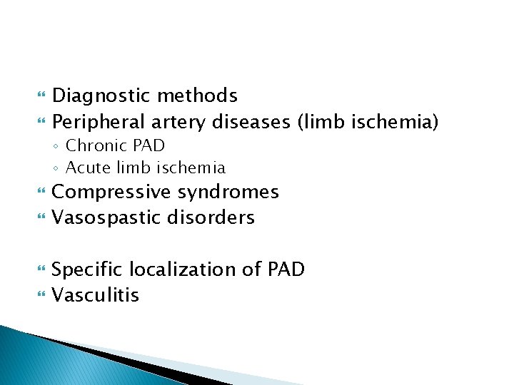  Diagnostic methods Peripheral artery diseases (limb ischemia) ◦ Chronic PAD ◦ Acute limb