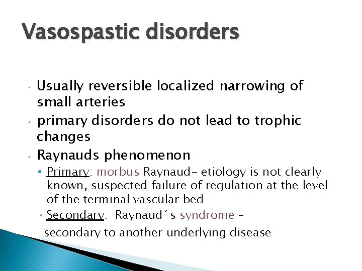Vasospastic disorders • • • Usually reversible localized narrowing of small arteries primary disorders