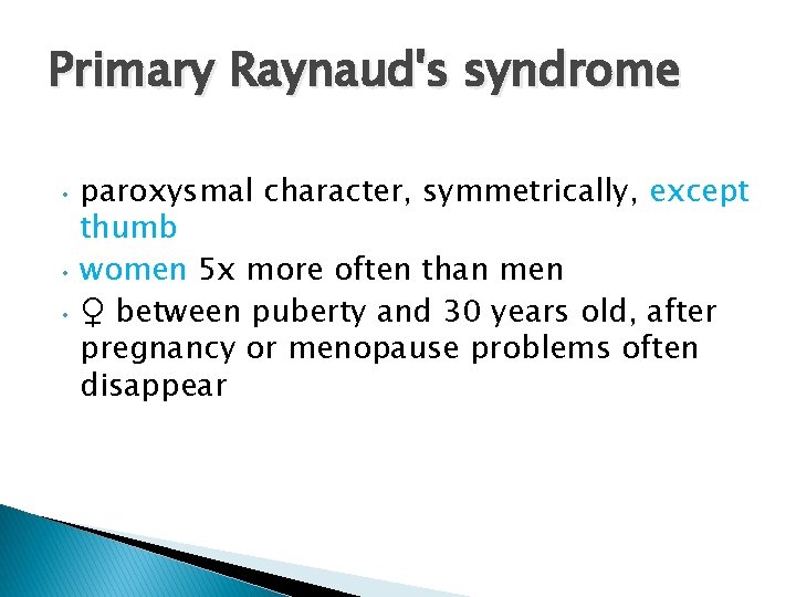 Primary Raynaud's syndrome paroxysmal character, symmetrically, except thumb • women 5 x more often