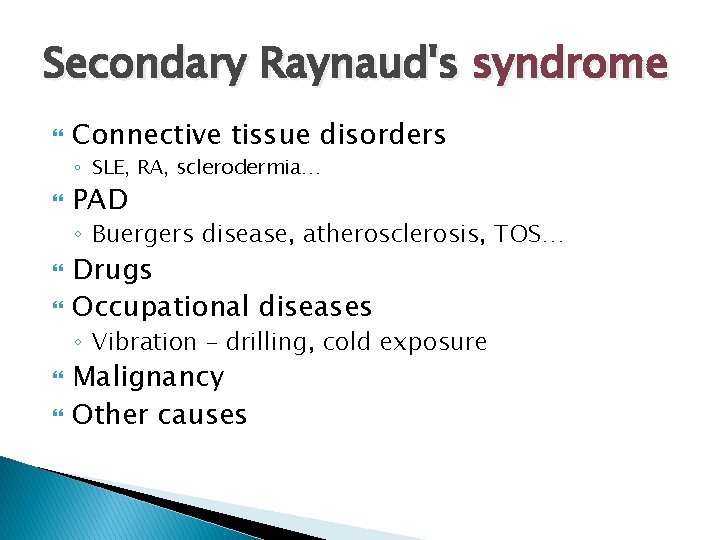 Secondary Raynaud's syndrome Connective tissue disorders ◦ SLE, RA, sclerodermia… PAD ◦ Buergers disease,
