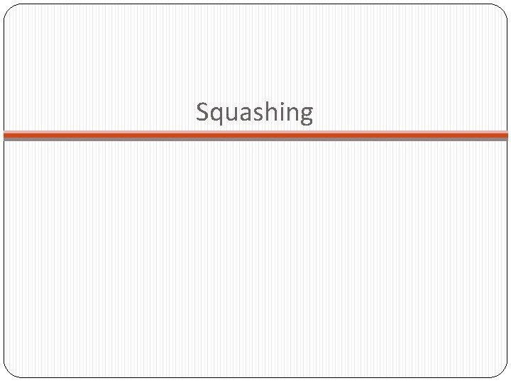 Squashing 