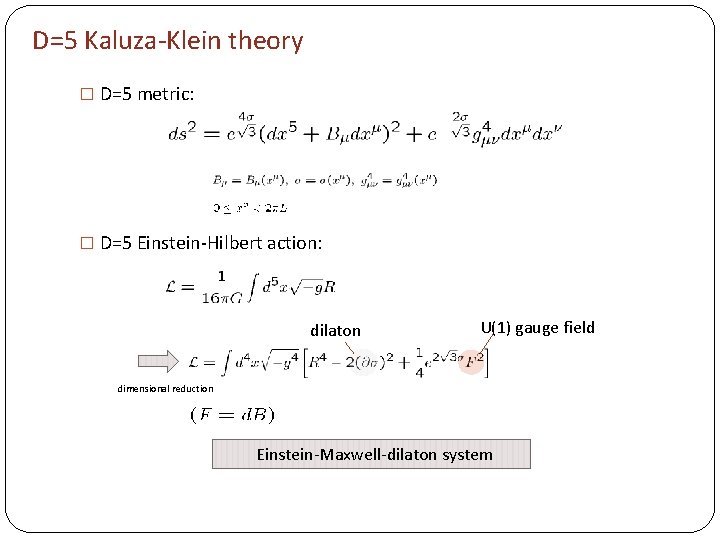 D=5 Kaluza-Klein theory � D=5 metric: � D=5 Einstein-Hilbert action: dilaton U(1) gauge field