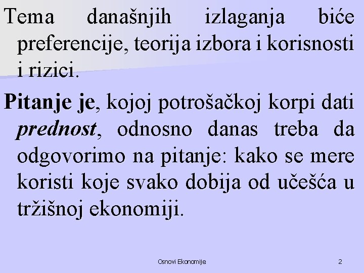 Tema današnjih izlaganja biće preferencije, teorija izbora i korisnosti i rizici. Pitanje je, kojoj