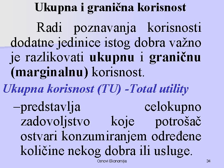 Ukupna i granična korisnost Radi poznavanja korisnosti dodatne jedinice istog dobra važno je razlikovati