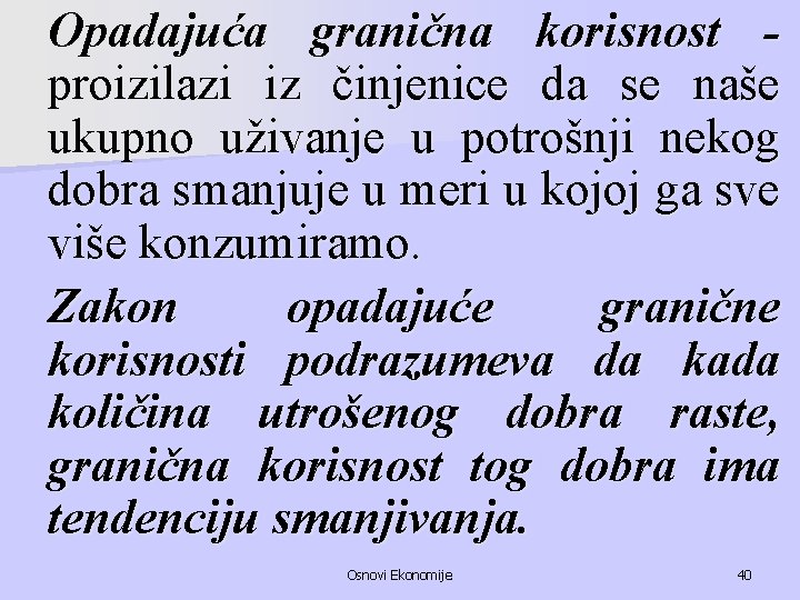 Opadajuća granična korisnost proizilazi iz činjenice da se naše ukupno uživanje u potrošnji nekog