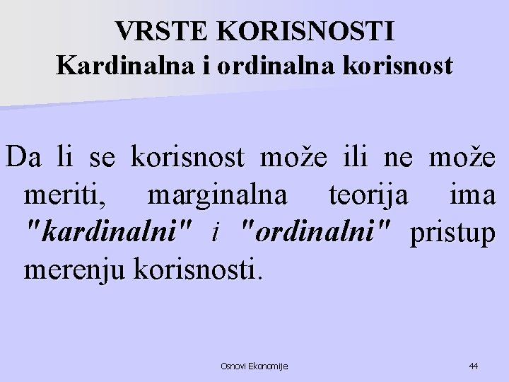 VRSTE KORISNOSTI Kardinalna i ordinalna korisnost Da li se korisnost može ili ne može