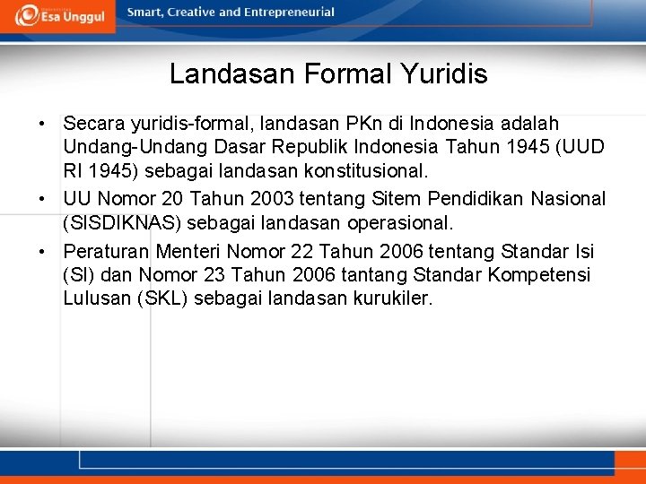 Landasan Formal Yuridis • Secara yuridis-formal, landasan PKn di Indonesia adalah Undang-Undang Dasar Republik