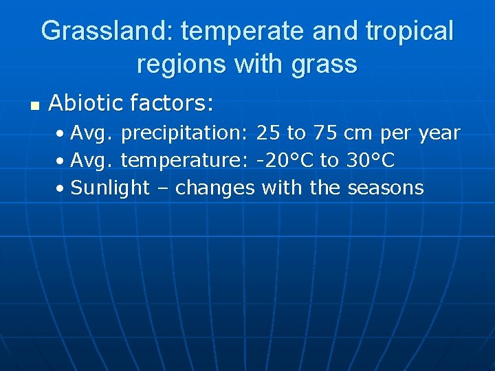 Grassland: temperate and tropical regions with grass n Abiotic factors: • Avg. precipitation: 25