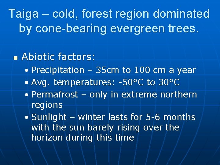 Taiga – cold, forest region dominated by cone-bearing evergreen trees. n Abiotic factors: •