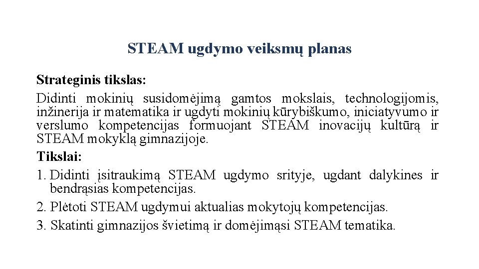 STEAM ugdymo veiksmų planas Strateginis tikslas: Didinti mokinių susidomėjimą gamtos mokslais, technologijomis, inžinerija ir