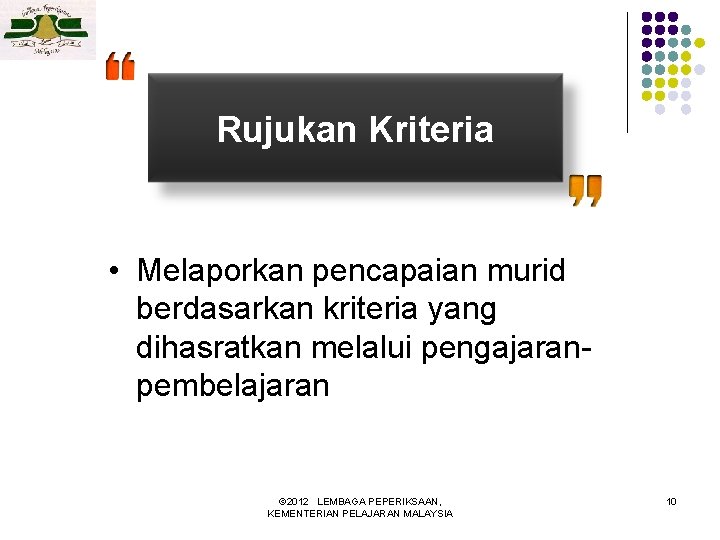 Rujukan Kriteria • Melaporkan pencapaian murid berdasarkan kriteria yang dihasratkan melalui pengajaranpembelajaran © 2012