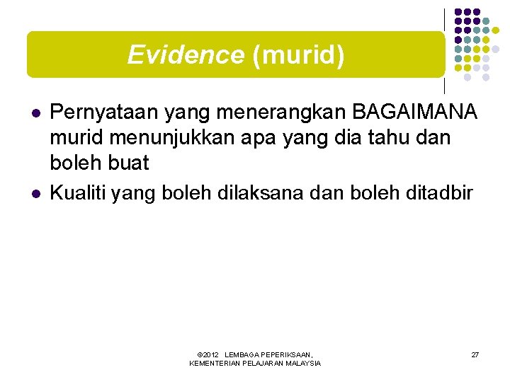 Evidence (murid) l l Pernyataan yang menerangkan BAGAIMANA murid menunjukkan apa yang dia tahu