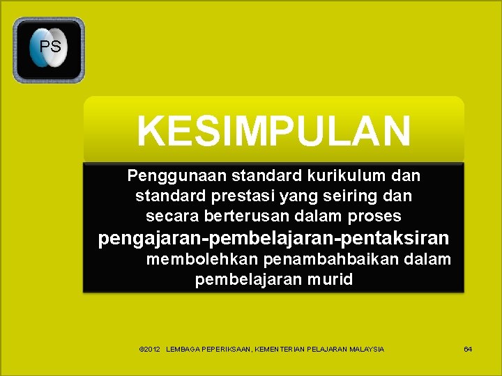 PS KESIMPULAN Penggunaan standard kurikulum dan standard prestasi yang seiring dan secara berterusan dalam