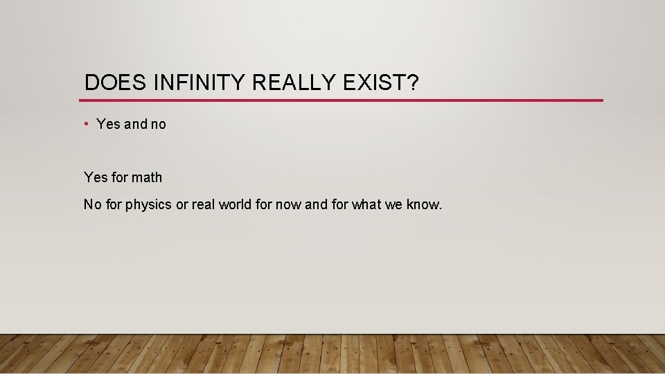 DOES INFINITY REALLY EXIST? • Yes and no Yes for math No for physics