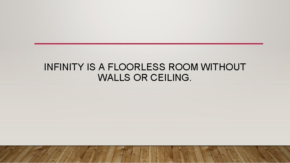 INFINITY IS A FLOORLESS ROOM WITHOUT WALLS OR CEILING. 