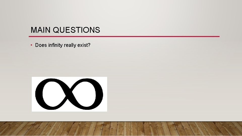 MAIN QUESTIONS • Does infinity really exist? 