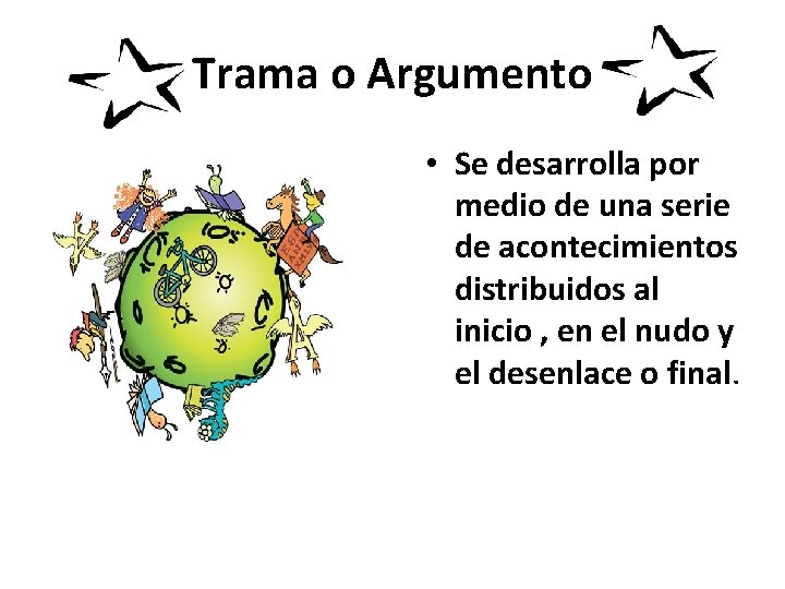 Trama o Argumento • Se desarrolla por medio de una serie de acontecimientos distribuidos