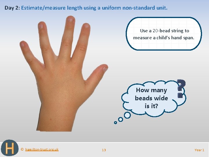Day 2: Estimate/measure length using a uniform non-standard unit. Use a 20 -bead string