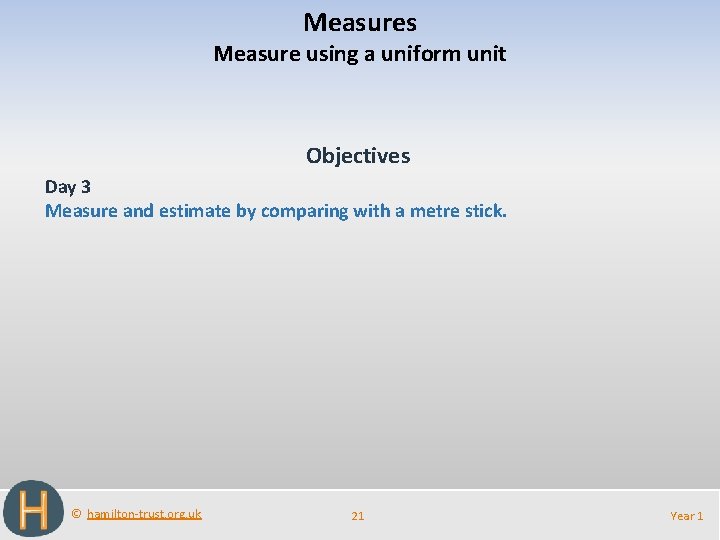 Measures Measure using a uniform unit Objectives Day 3 Measure and estimate by comparing