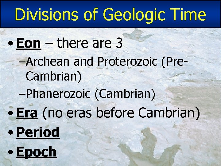 Divisions of Geologic Time • Eon – there are 3 –Archean and Proterozoic (Pre. Divisions of Geologic Time • Eon – there are 3 –Archean and Proterozoic (Pre.