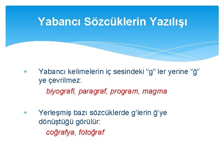 Yabancı Sözcüklerin Yazılışı Yabancı kelimelerin iç sesindeki “g” ler yerine “ğ” ye çevrilmez: biyografi,