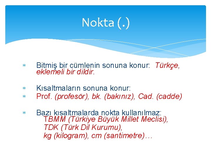 Nokta (. ) Bitmiş bir cümlenin sonuna konur: Türkçe, eklemeli bir dildir. Kısaltmaların sonuna