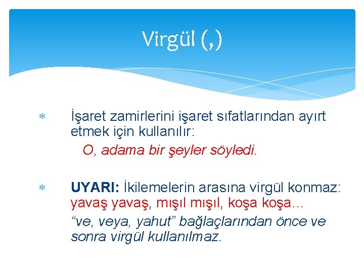 Virgül (, ) İşaret zamirlerini işaret sıfatlarından ayırt etmek için kullanılır: O, adama bir