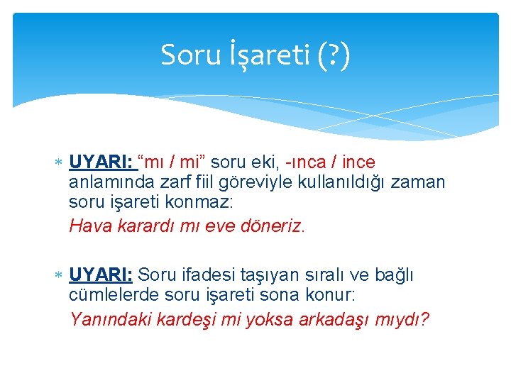 Soru İşareti (? ) UYARI: “mı / mi” soru eki, -ınca / ince anlamında