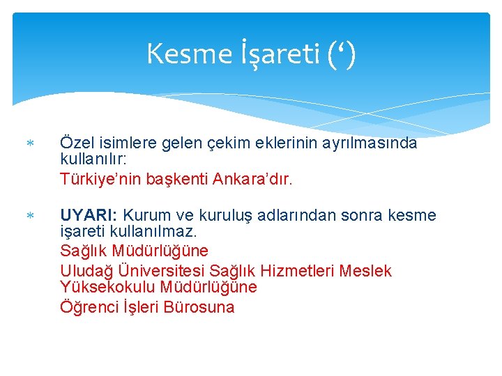 Kesme İşareti (‘) Özel isimlere gelen çekim eklerinin ayrılmasında kullanılır: Türkiye’nin başkenti Ankara’dır. UYARI: