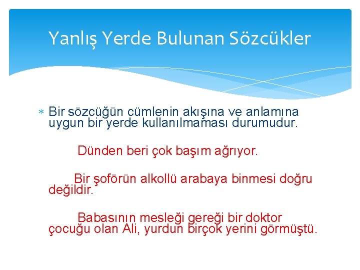 Yanlış Yerde Bulunan Sözcükler Bir sözcüğün cümlenin akışına ve anlamına uygun bir yerde kullanılmaması