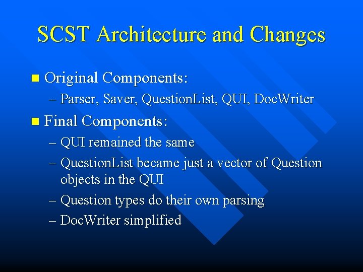 SCST Architecture and Changes n Original Components: – Parser, Saver, Question. List, QUI, Doc.
