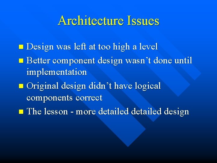 Architecture Issues Design was left at too high a level n Better component design