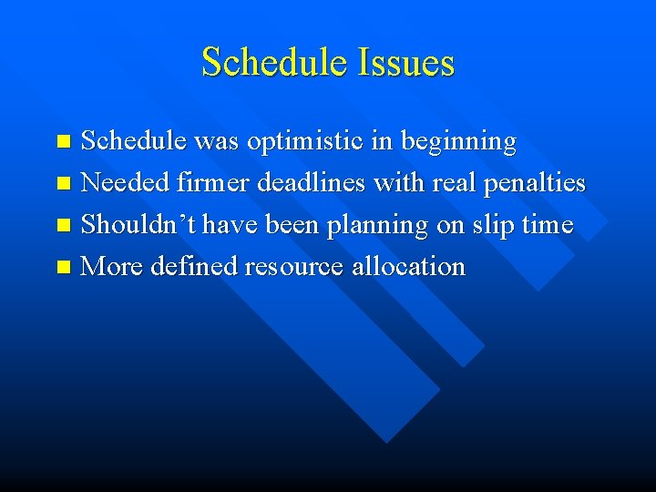 Schedule Issues Schedule was optimistic in beginning n Needed firmer deadlines with real penalties