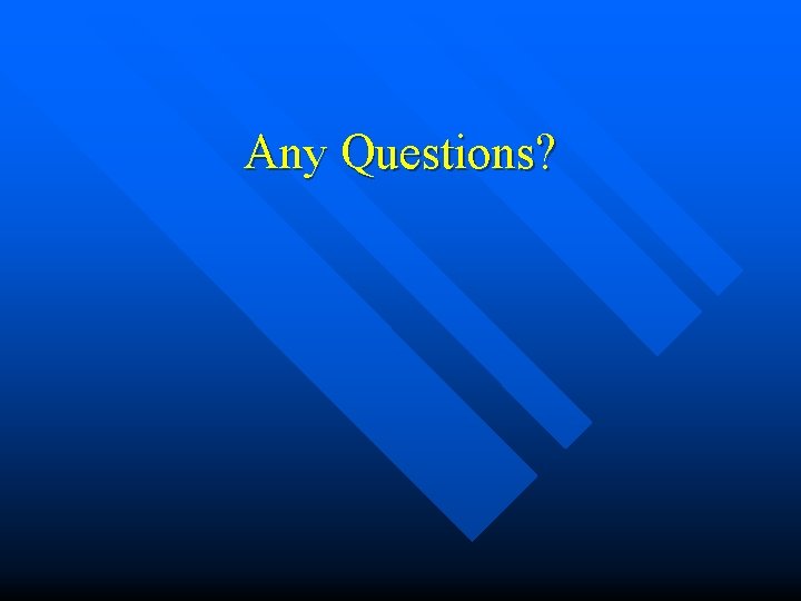 Any Questions? 