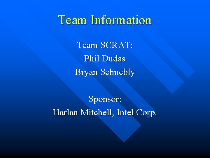 Team Information Team SCRAT: Phil Dudas Bryan Schnebly Sponsor: Harlan Mitchell, Intel Corp. 